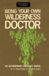 Being Your Own Wilderness Doctor -  Bradford Angier,  E. Russel Kodet