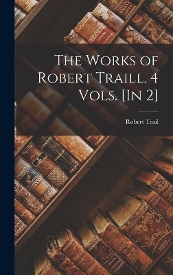 The Works of Robert Traill. 4 Vols. [In 2] - Robert Trail