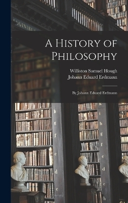 A History of Philosophy - Johann Eduard Erdmann, Williston Samuel Hough