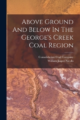 Above Ground And Below In The George's Creek Coal Region - William Jasper Nicolls