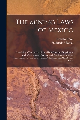 The Mining Laws of Mexico - Rodolfo Reyes, Frederick F Barker