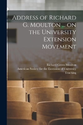 Address of Richard G. Moulton ... on the University Extension Movement - 