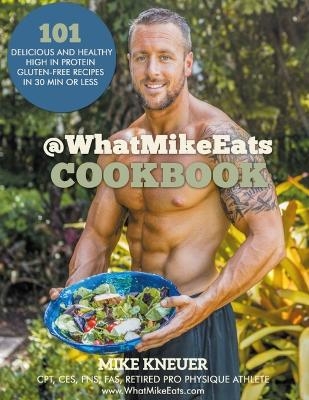 @WhatMikeEats Cookbook - Full Color - Mike Kneuer