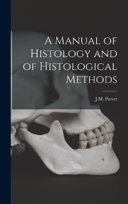 A Manual of Histology and of Histological Methods - J M Purser