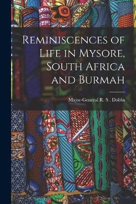 Reminiscences of Life in Mysore, South Africa and Burmah - Major-General R S Dobbs