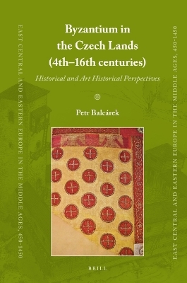 Byzantium in the Czech Lands (4th–16th centuries) - Petr Balcárek