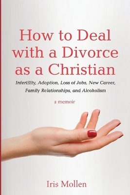 How to Deal with a Divorce as a Christian - Iris Mollen