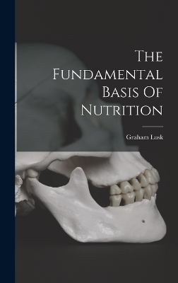 The Fundamental Basis Of Nutrition - Lusk Graham 1866-1932