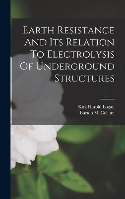 Earth Resistance And Its Relation To Electrolysis Of Underground Structures - Burton McCollum