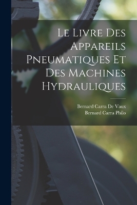 Le Livre Des Appareils Pneumatiques Et Des Machines Hydrauliques - Bernard Carra De Vaux, Bernard Carra Philo