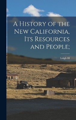 A History of the new California, its Resources and People; - Leigh H 1863-1942 Irvine