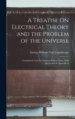 A Treatise On Electrical Theory and the Problem of the Universe - George William Von Tunzelmann