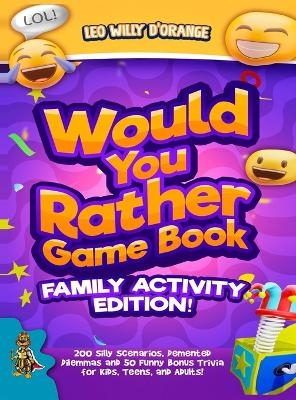 Would You Rather Game Book Family Activity Edition! - Leo Willy D'Orange