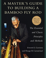 Master's Guide to Building a Bamboo Fly Rod -  Hoagy B. Carmichael,  Everett E. Garrison