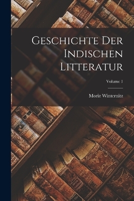 Geschichte Der Indischen Litteratur; Volume 1 - Moriz Winternitz