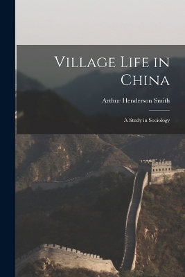 Village Life in China - Arthur Henderson Smith