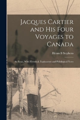 Jacques Cartier and his Four Voyages to Canada - Hiram B Stephens