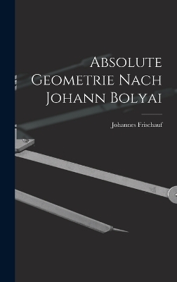 Absolute Geometrie Nach Johann Bolyai - Johannes Frischauf
