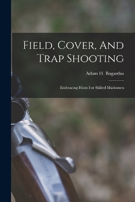 Field, Cover, And Trap Shooting - Adam H Bogardus