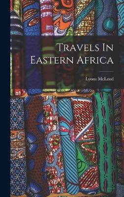 Travels In Eastern Africa - Lyons McLeod