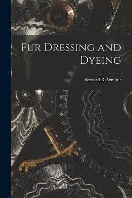 Fur Dressing and Dyeing - Armour Bernard R