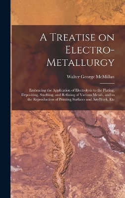 A Treatise on Electro-metallurgy - Walter George McMillan