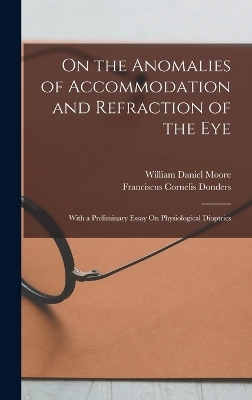 On the Anomalies of Accommodation and Refraction of the Eye - Franciscus Cornelis Donders, William Daniel Moore