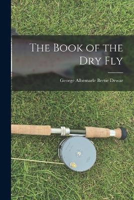 The Book of the Dry Fly - George Albemarle Bertie Dewar