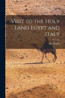 Visit to the Holy Land Egypt and Italy - Ida Pfeiffer