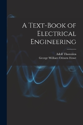 A Text-book of Electrical Engineering - Adolf Thomälen, George William Osborn Howe