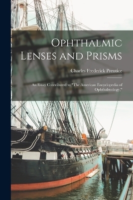 Ophthalmic Lenses and Prisms - Charles Frederick Prentice