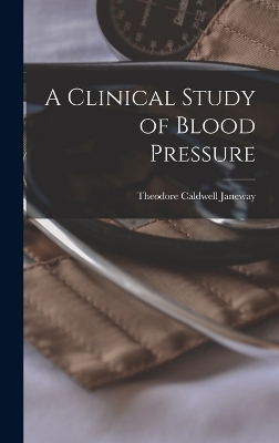 A Clinical Study of Blood Pressure - Theodore Caldwell Janeway