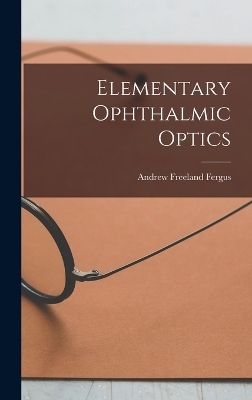 Elementary Ophthalmic Optics - Andrew Freeland Fergus