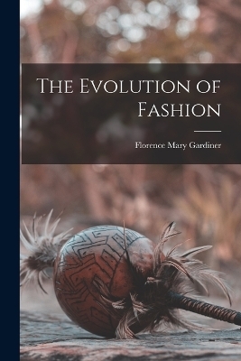 The Evolution of Fashion - Florence Mary Gardiner