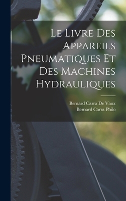 Le Livre Des Appareils Pneumatiques Et Des Machines Hydrauliques - Bernard Carra De Vaux, Bernard Carra Philo