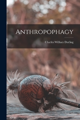 Anthropophagy - Charles William Darling