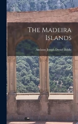 The Madeira Islands - Anthony Joseph Drexel Biddle