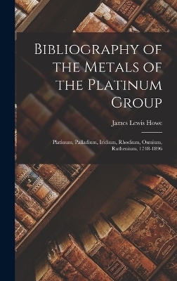 Bibliography of the Metals of the Platinum Group - James Lewis Howe