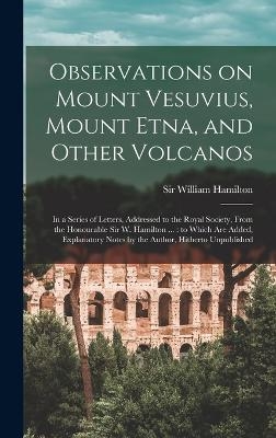 Observations on Mount Vesuvius, Mount Etna, and Other Volcanos - William Hamilton