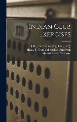 Indian Club Exercises - Edward Barrett Warman, J H [From Old Catalog] Dougherty, Henry S [From Old Catalog] Anderson