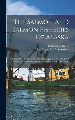 The Salmon And Salmon Fisheries Of Alaska - Jefferson F Moser