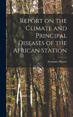 Report on the Climate and Principal Diseases of the African Station - Alexander Bryson