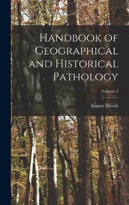 Handbook of Geographical and Historical Pathology; Volume 1 - August Hirsch