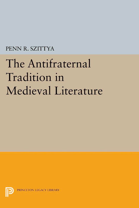 Antifraternal Tradition in Medieval Literature -  Penn R. Szittya