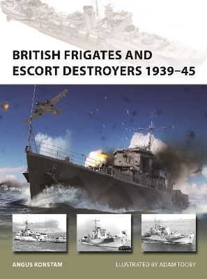 British Frigates and Escort Destroyers 1939–45 - Angus Konstam