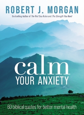 Calm Your Anxiety - Robert J. Morgan