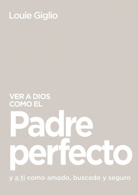 Ver a Dios como el Padre perfecto... - Louie Giglio
