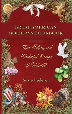 Great American Holiday Cookbook - Their History and Wonderful Recipes to Celebrate - Susie Federer