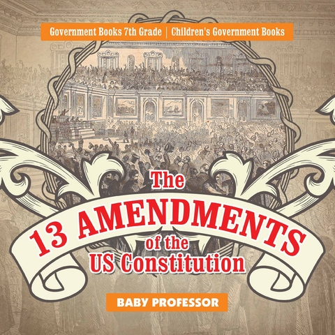 13 Amendments of the US Constitution - Government Books 7th Grade | Children's Government Books -  Baby Professor