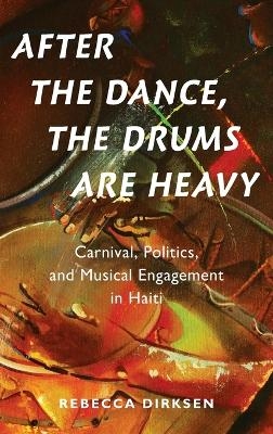 After the Dance, the Drums Are Heavy - Rebecca Dirksen